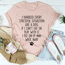 I Handled Every Stressful Situation Like A Dog T-Shirt (Color: Heather Prism Peach, size: L)